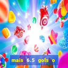 mais 6.5 gols o que significa